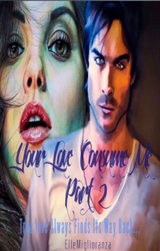 'Your Love Consume Me Part 2' A Damon Salvatore Love Story. Part Of 'Epic Love Saga' by ElleMiglioranza