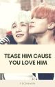 Tease Him Cause You Love Him by JenMinMina