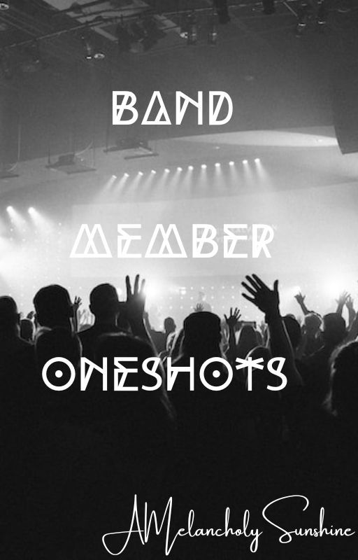 Band Member Oneshots by AMelancholySunshine