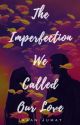 The imperfection we called our love | ✔ by imaanjumat