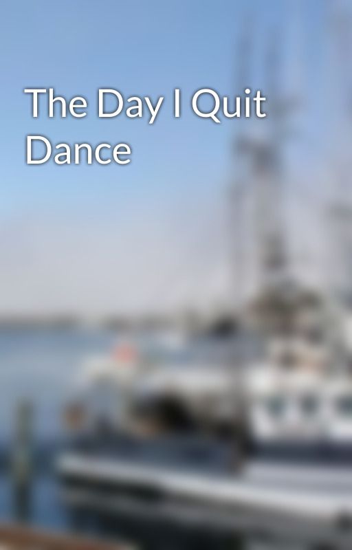 The Day I Quit Dance by lm0623