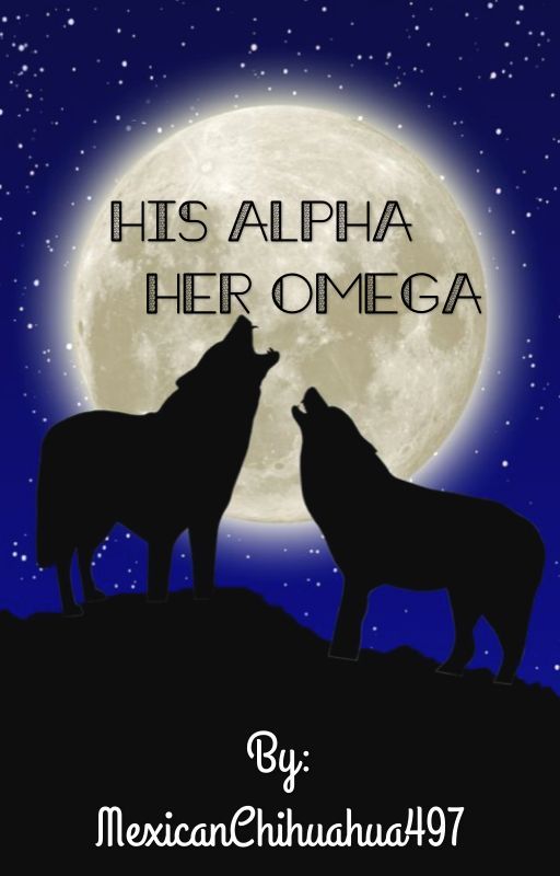 His Alpha Her Omega (COMPLETED) by MexicanChihuahua497