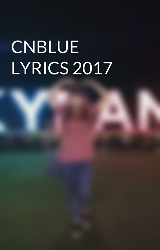 CNBLUE LYRICS 2017 by chingkit_