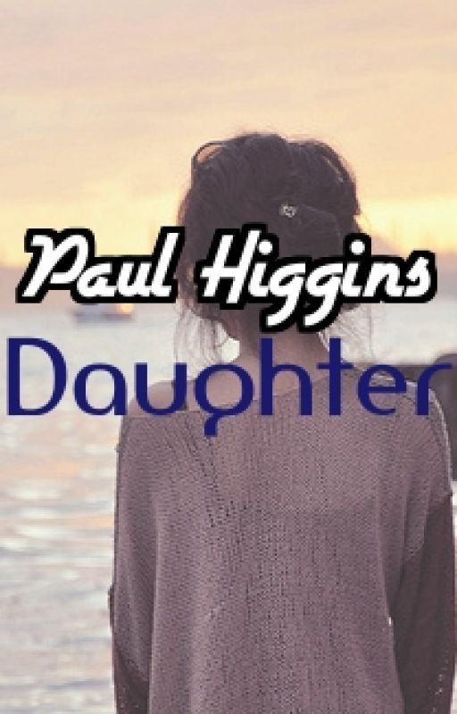 Paul Higgins Daughter (Louis Tomlinson Fiction) by Georgia_Rose_Diana_x