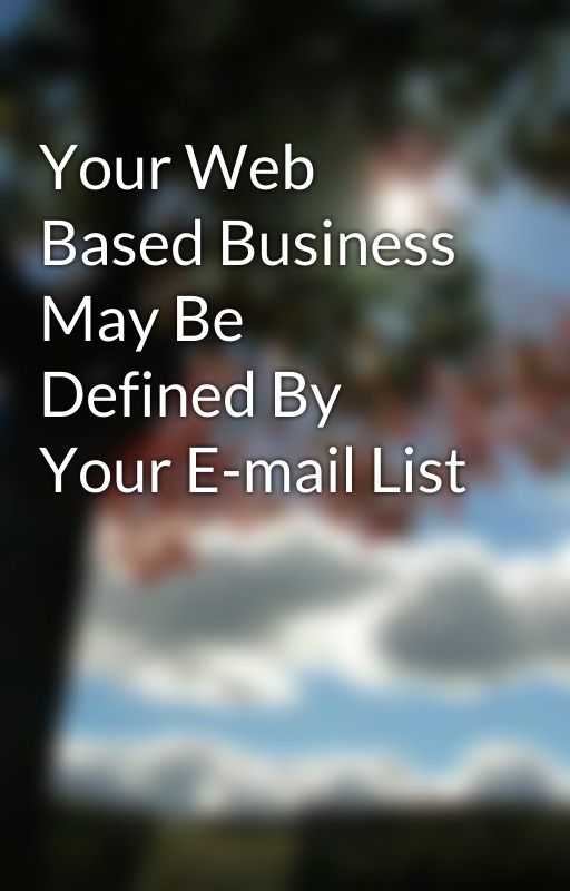 Your Web Based Business May Be Defined By Your E-mail List by youtubeguv38