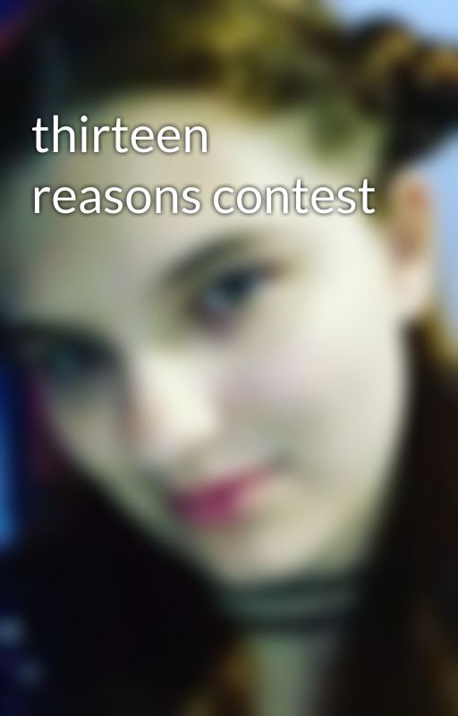 thirteen reasons contest by TheCreepyChicWriter