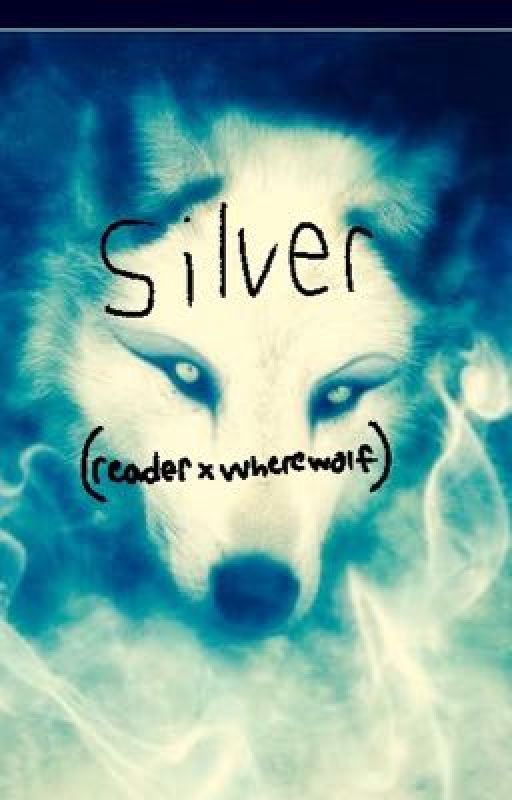 Silver (abused reader x wherewolf) (old)  by TomboyFangirl7