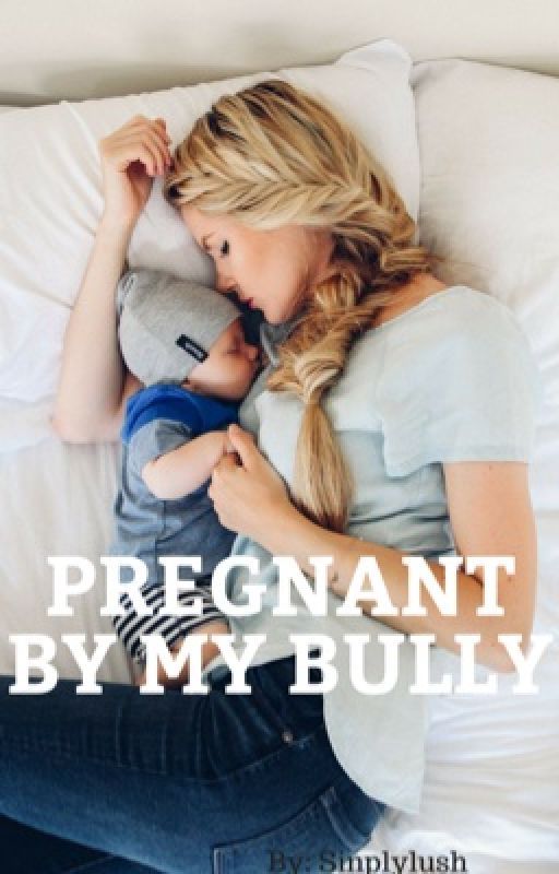 Pregnant By My Bully { SAMPLE } by simplylush