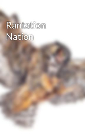 Rantation Nation by RosyNose56