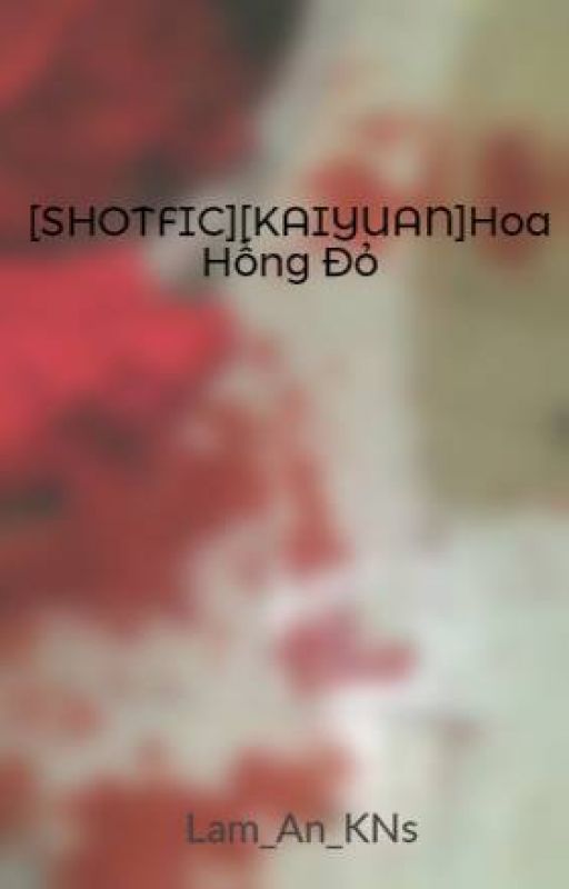 [SHOTFIC][KAIYUAN]Hoa Hồng Đỏ by Lam_Ann