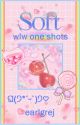 Soft ~ wlw one shots by earlgrej