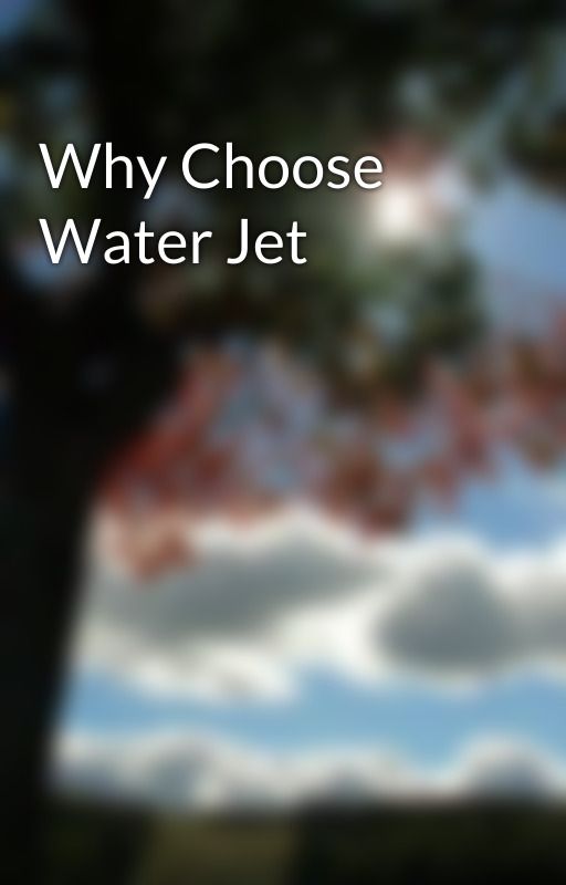 Why Choose Water Jet by futicykamipa