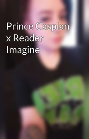 Prince Caspian x Reader Imagine by greywritinghood_