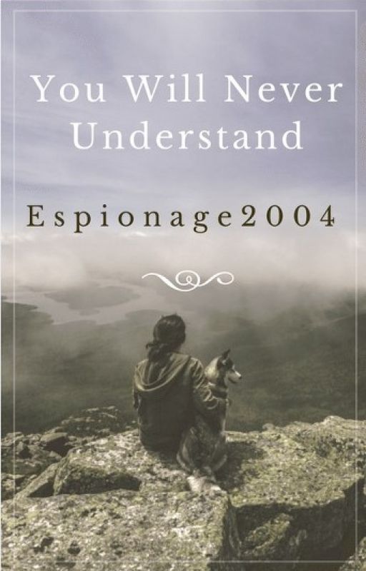 You Will Never Understand by Espionage2004