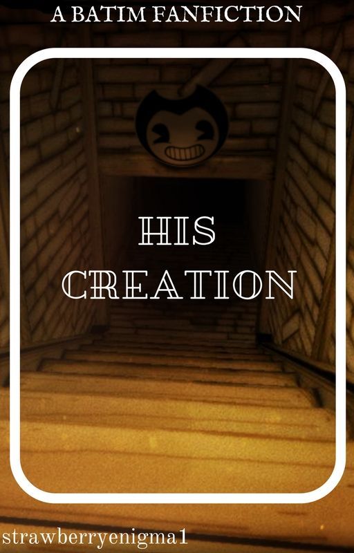 His Creation: A BATIM Fanfiction by strawberryenigma1