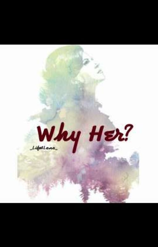 Why Her? by _Life4Lana_