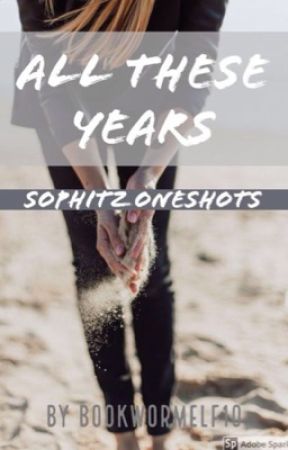 All These Years: Sophitz Oneshots by bookhoardingdragon