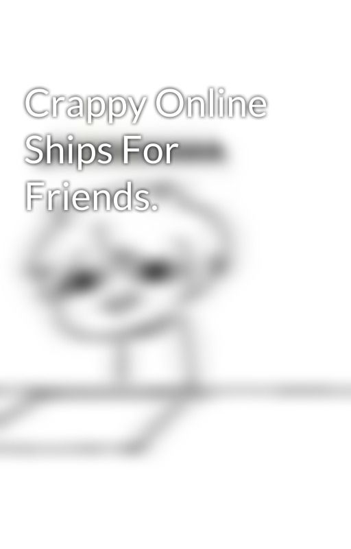 Crappy Online Ships For Friends. by ShamSham0604