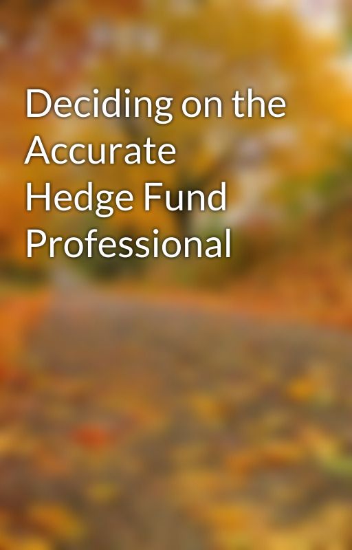 Deciding on the Accurate Hedge Fund Professional by nickkettle3