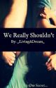 We Really Shouldn't (student/teacher relationship) by _LivingADream_