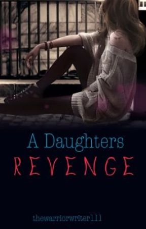 A Daughters Revenge by thewarriorwriter111