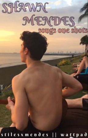 Songs One Shots ↠ Shawn Mendes by stilesxmendes