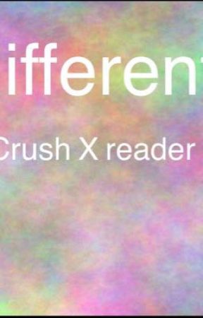 //different//Crush X reader by im_the_best_trash_