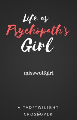 Life As The Psychopath's Girl // Twilight And TVD Crossover  cover