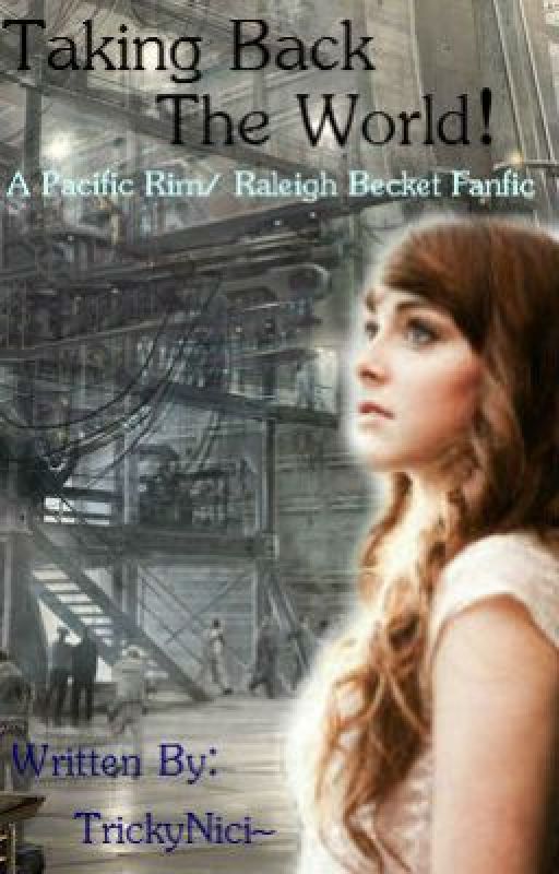 Taking Back The World! (A Pacific Rim and Raleigh Becket Fanfic) by TrickyNici