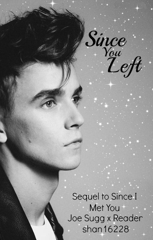 Since You Left | Joe Sugg x Reader by -s-h-a-n-n-o-n-