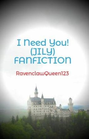 I Need You! (JILY) FANFICTION [COMPLETED] by RavenclawQueen123