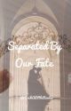 Separated by Our Fate | [COMPLETED] by SuchALittleReader