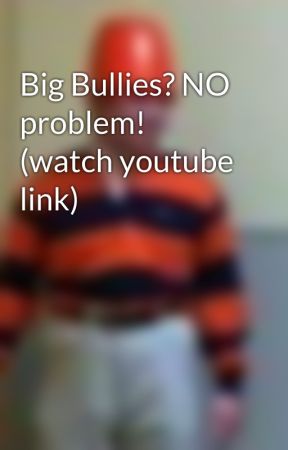 Big Bullies? NO problem! (watch youtube link) by Bigtomato