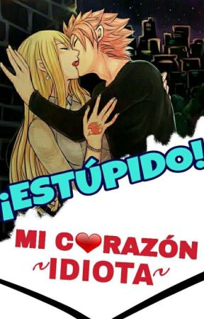 ¡Estúpido! Mi Corazón, Idiota by NattDragneel