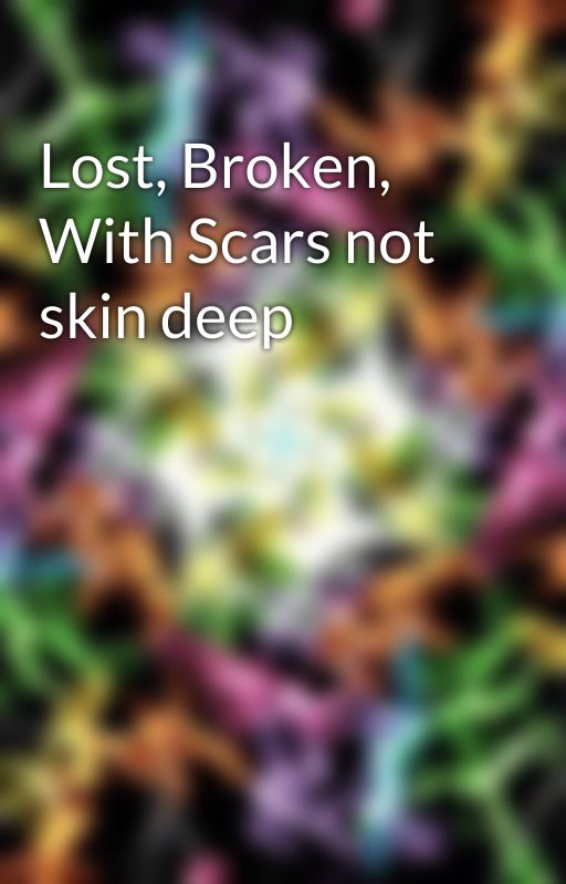 Lost, Broken, With Scars not skin deep by beautymbp