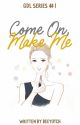 Come On, Make Me (COMPLETED) by beeyotch