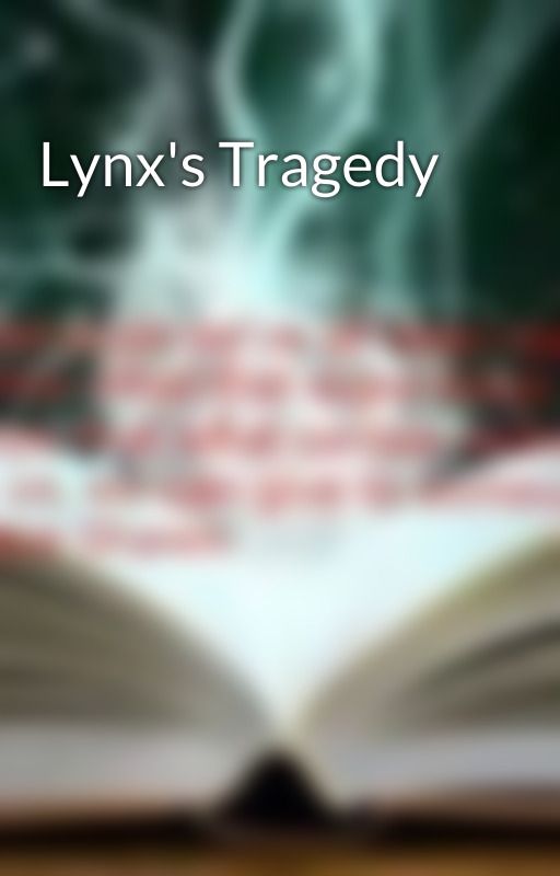 Lynx's Tragedy by TinaBeaumont97