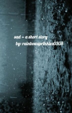 sad » a short story by rainbowsprinkles0308