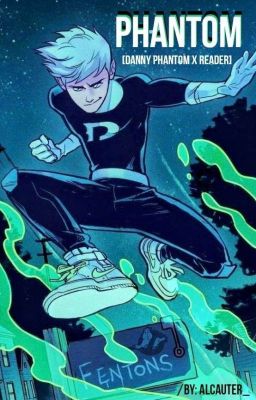 Phantom. [ Danny Phantom x Reader ] (( BOOK 1)) [ COMPLETE] cover