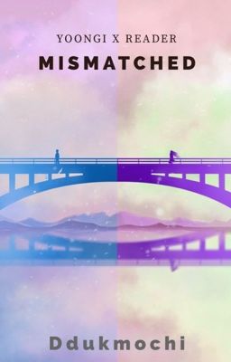 Mismatched // Min Yoongi x Reader cover