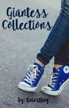 Giantess Collections by tiniesttiny