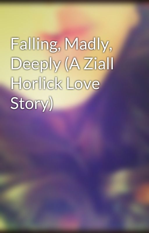 Falling, Madly, Deeply (A Ziall Horlick Love Story) by MelzziSkittlez