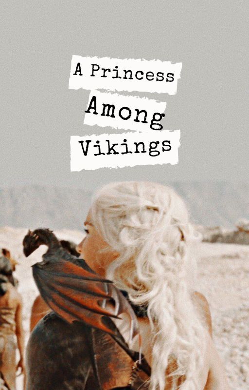 A Princess Among Vikings    [HTTYD/ASOIAF] by Khaleesi-Of-Trolls