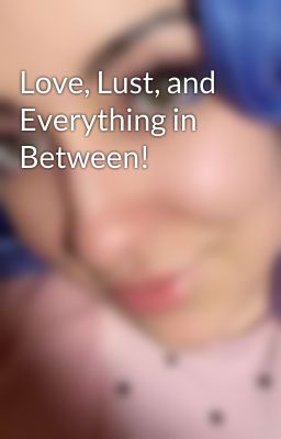 Love, Lust, and Everything in Between!  cover