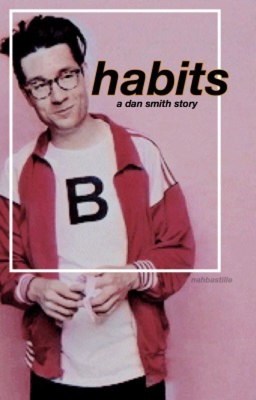 HABITS - a dan smith story by nahbastille