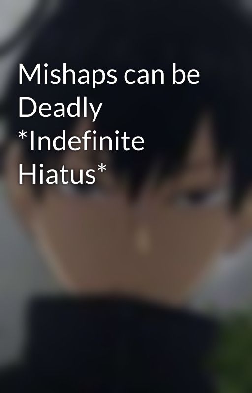 Mishaps can be Deadly *Indefinite Hiatus* by firewriter1