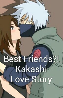 Best Friends?!~Kakashi Love Story~(complete)  cover