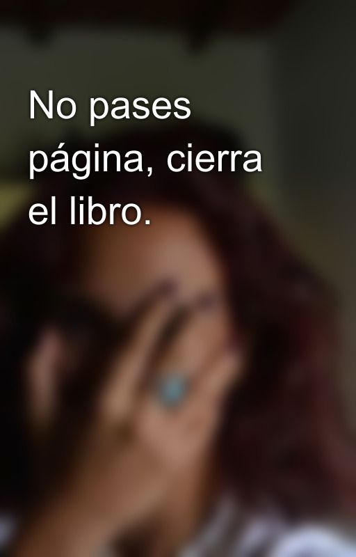 No pases página, cierra el libro. by AguieBerdasco