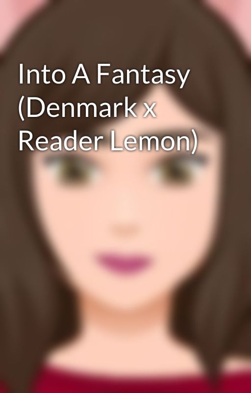 Into A Fantasy (Denmark x Reader Lemon) by -theobscure