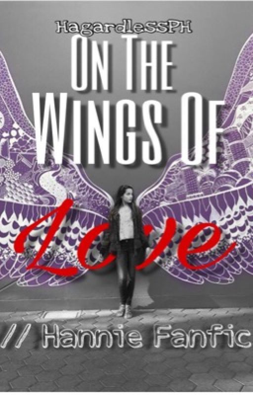 On The Wings of Love //HannieFanfic {Completed!} by HagardlessPH